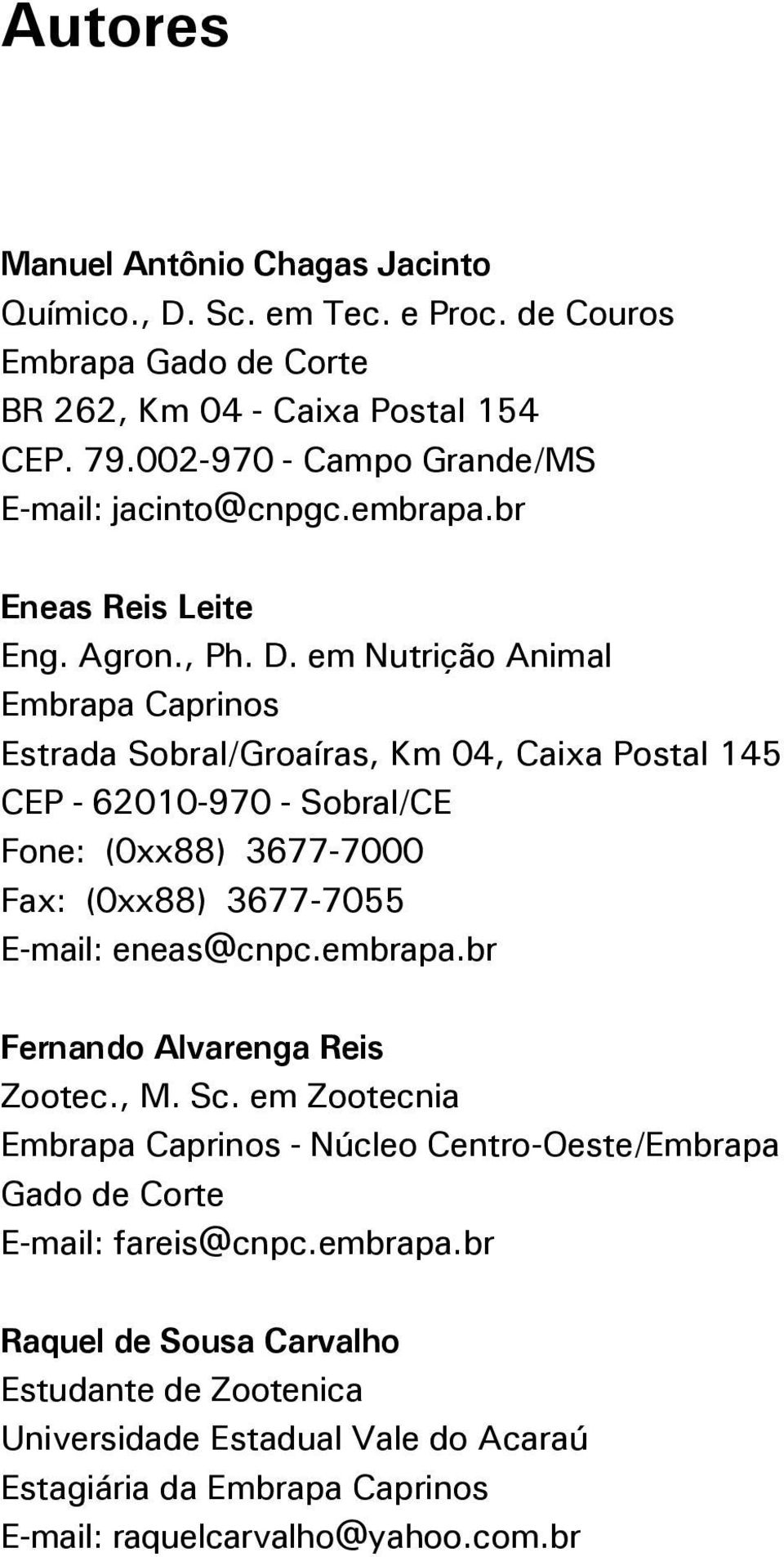 em Nutrição Animal Embrapa Caprinos Estrada Sobral/Groaíras, Km 04, Caixa Postal 145 CEP - 62010-970 - Sobral/CE Fone: (0xx88) 3677-7000 Fax: (0xx88) 3677-7055 E-mail: eneas@cnpc.