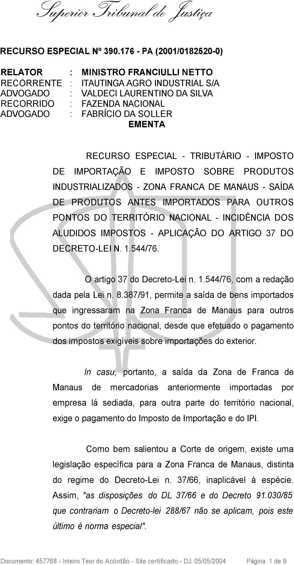 SOLLER EMENTA RECURSO ESPECIAL - TRIBUTÁRIO - IMPOSTO DE IMPORTAÇÃO E IMPOSTO SOBRE PRODUTOS INDUSTRIALIZADOS - ZONA FRANCA DE MANAUS - SAÍDA DE PRODUTOS ANTES IMPORTADOS PARA OUTROS PONTOS DO