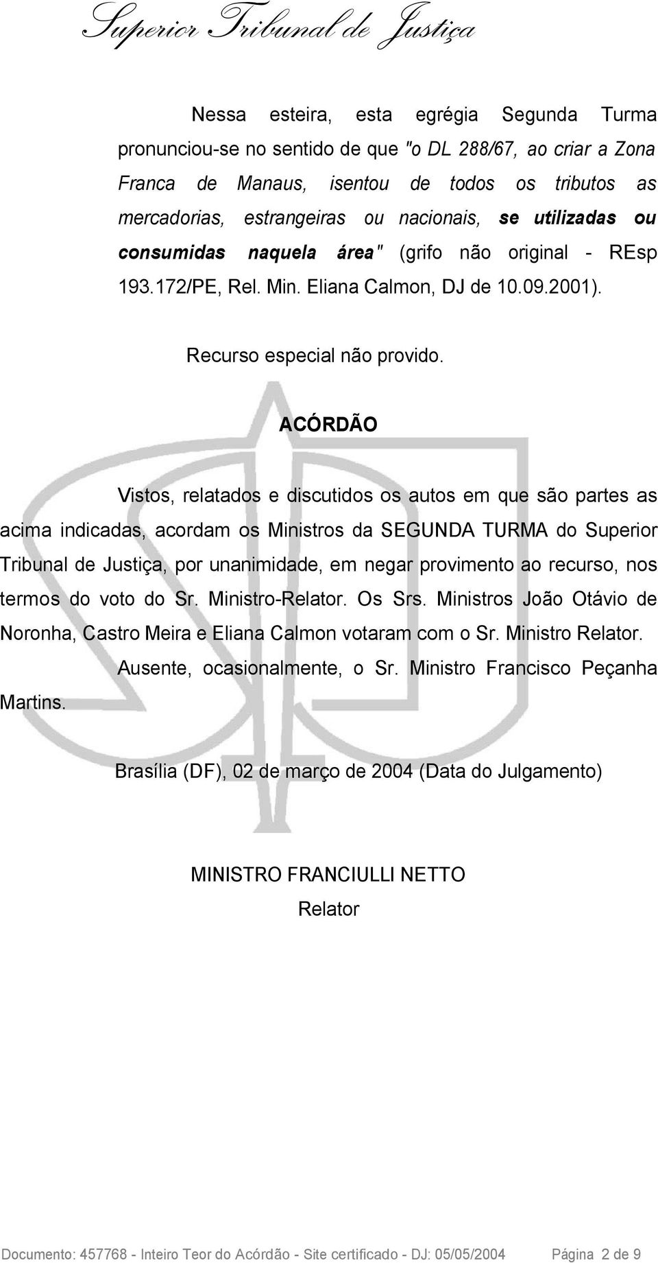 ACÓRDÃO Vistos, relatados e discutidos os autos em que são partes as acima indicadas, acordam os Ministros da SEGUNDA TURMA do Superior Tribunal de Justiça, por unanimidade, em negar provimento ao