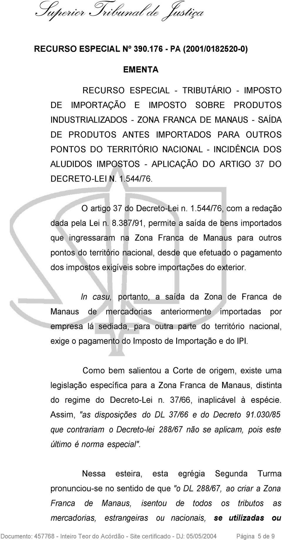 OUTROS PONTOS DO TERRITÓRIO NACIONAL - INCIDÊNCIA DOS ALUDIDOS IMPOSTOS - APLICAÇÃO DO ARTIGO 37 DO DECRETO-LEI N. 1.544/76. O artigo 37 do Decreto-Lei n. 1.544/76, com a redação dada pela Lei n. 8.