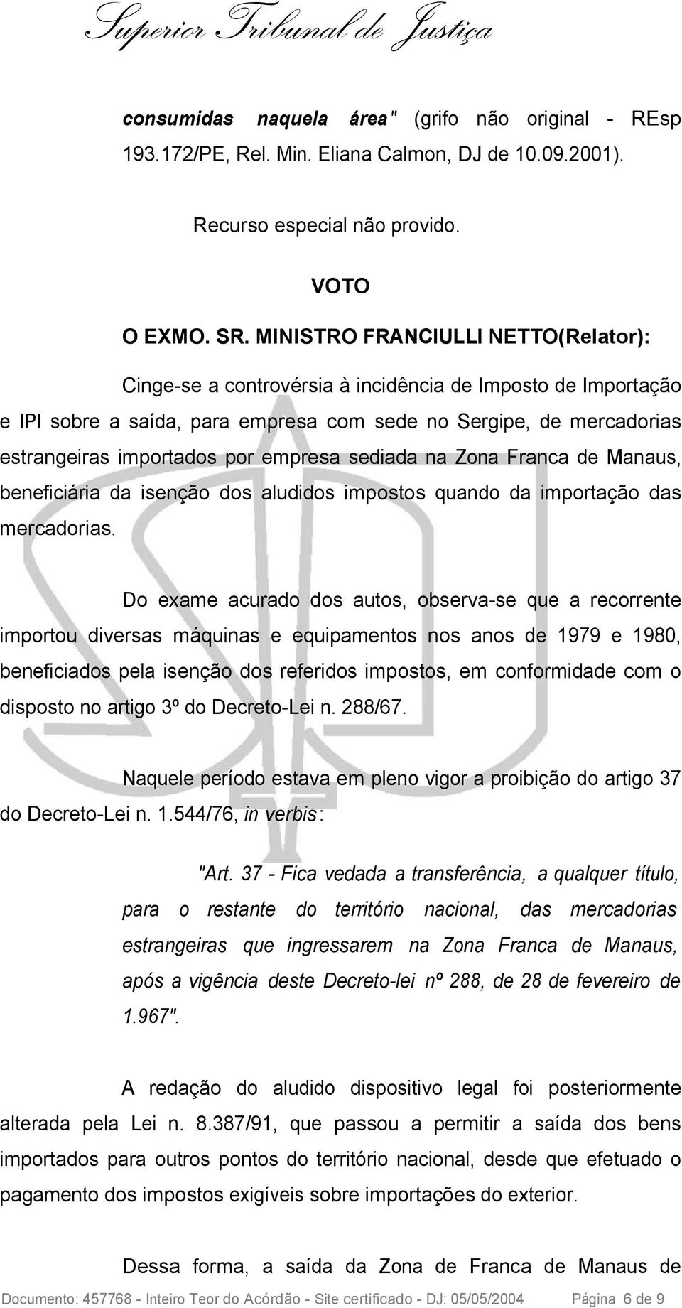 empresa sediada na Zona Franca de Manaus, beneficiária da isenção dos aludidos impostos quando da importação das mercadorias.