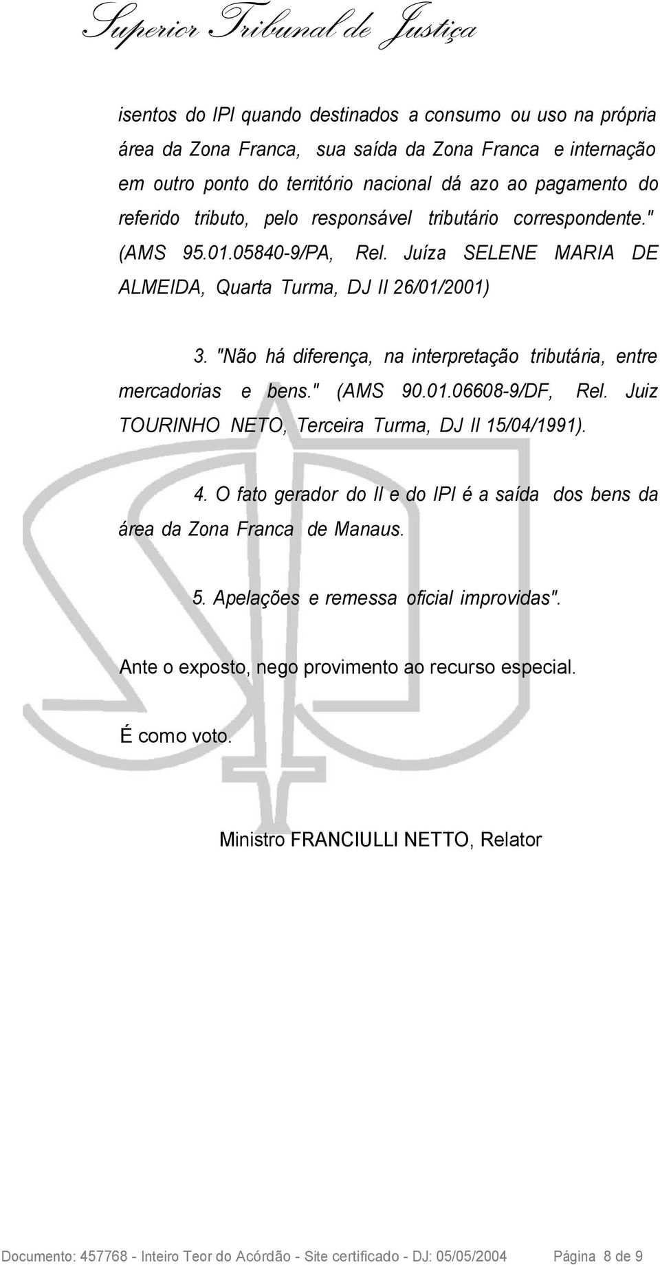 "Não há diferença, na interpretação tributária, entre mercadorias e bens." (AMS 90.01.06608-9/DF, Rel. Juiz TOURINHO NETO, Terceira Turma, DJ II 15/04/1991). 4.