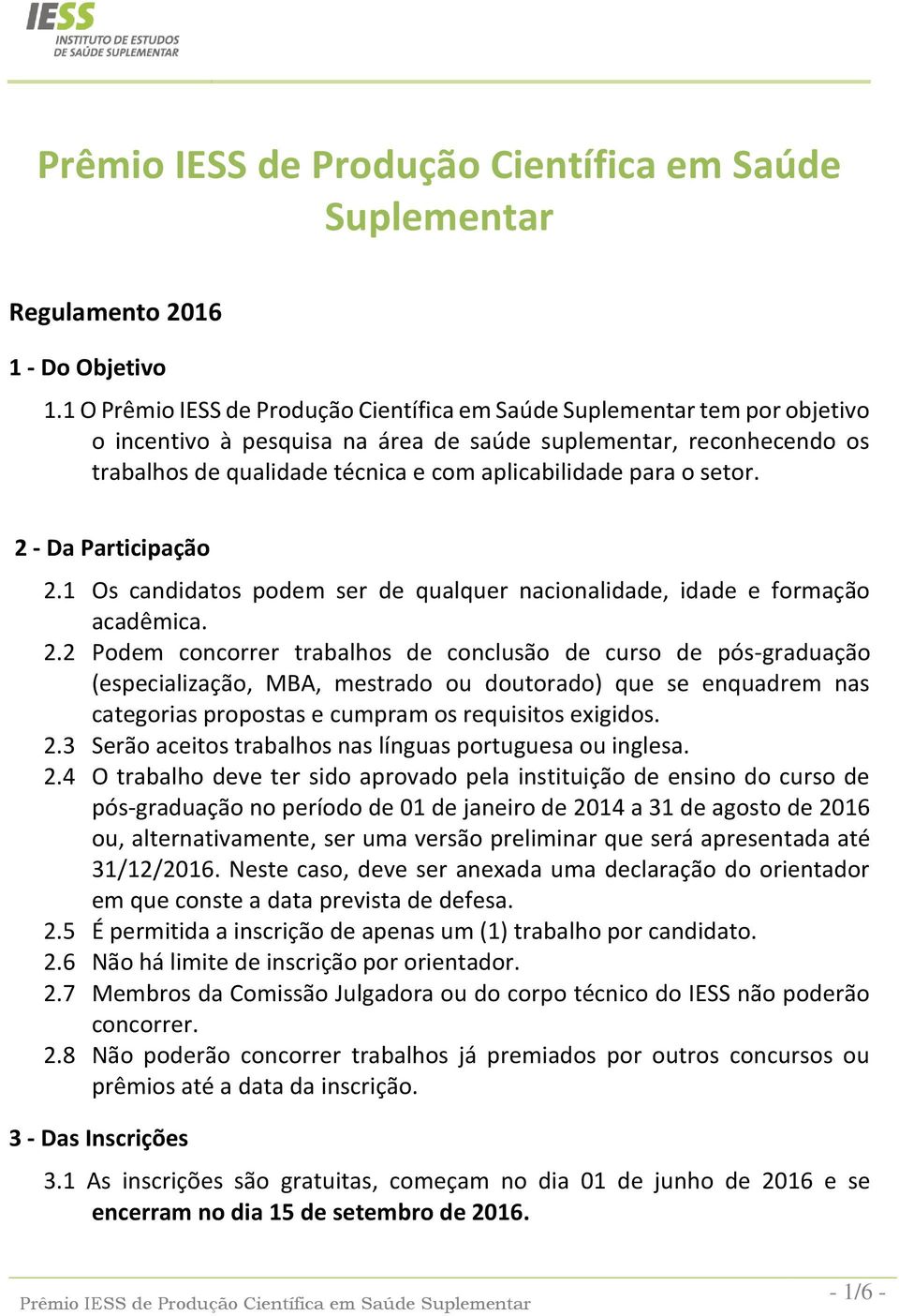 1 Os candidatos podem ser de qualquer nacionalidade, idade e formação acadêmica. 2.