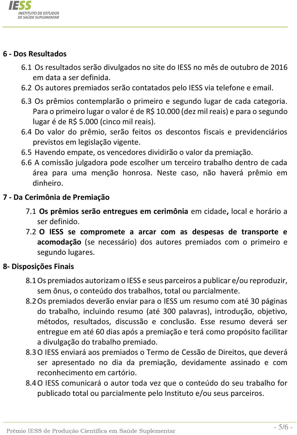 4 Do valor do prêmio, serão feitos os descontos fiscais e previdenciários previstos em legislação vigente. 6.