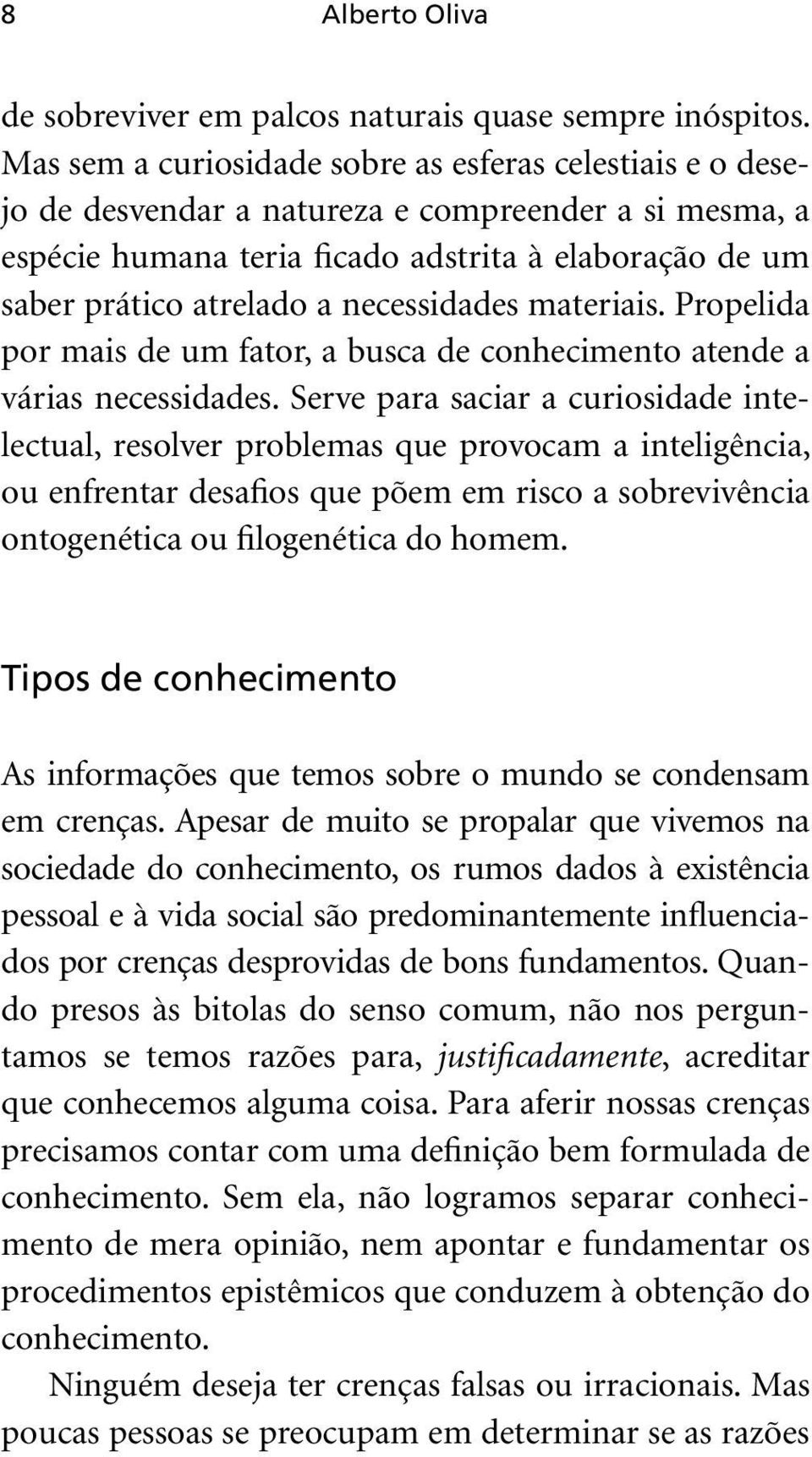 necessidades materiais. Propelida por mais de um fator, a busca de conhecimento atende a várias necessidades.