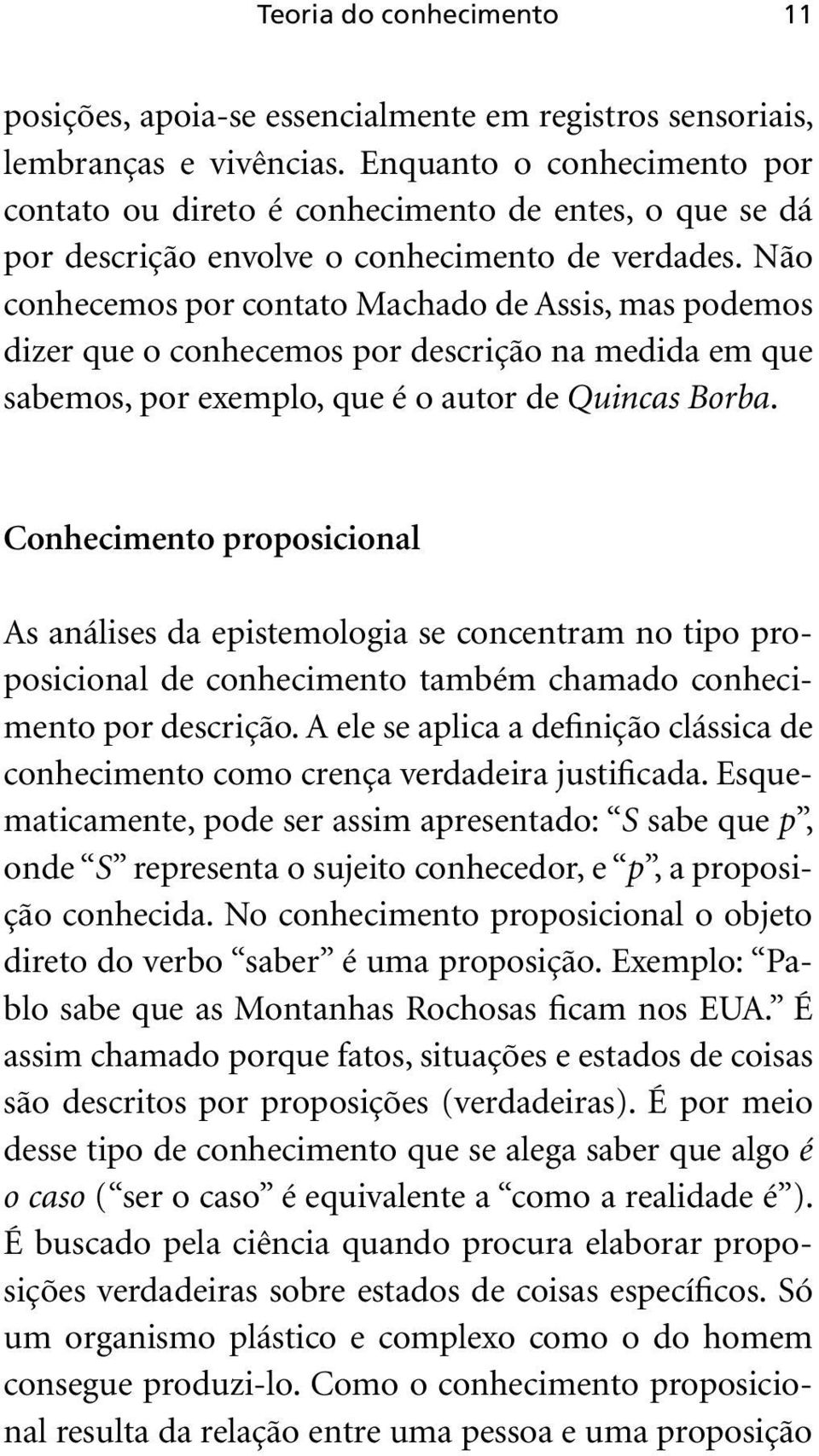 Não conhecemos por contato Machado de Assis, mas podemos dizer que o conhecemos por descrição na medida em que sabemos, por exemplo, que é o autor de Quincas Borba.