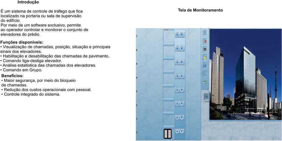 Tela de Monitoramento Funções disponíveis: Visualização de chamadas, posição, situação e principais sinais dos elevadores.