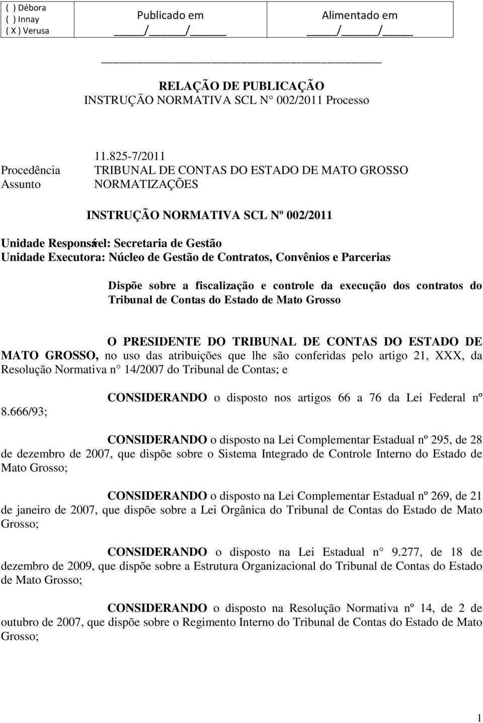 Núcleo de Gestão de Contratos, Convênios e Parcerias Dispõe sobre a fiscalização e controle da execução dos contratos do Tribunal de Contas do Estado de Mato Grosso O PRESIDENTE DO TRIBUNAL DE CONTAS