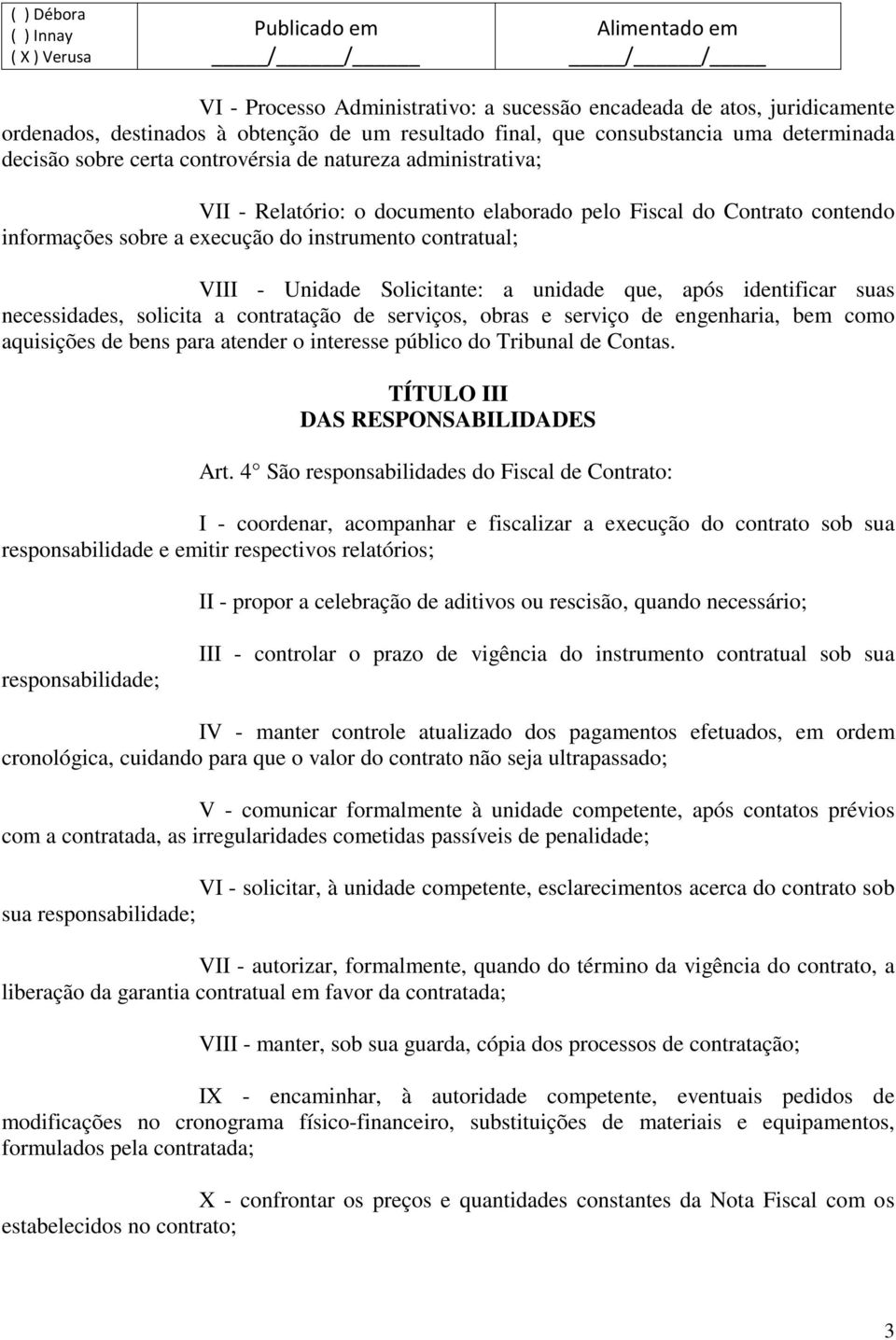 após identificar suas necessidades, solicita a contratação de serviços, obras e serviço de engenharia, bem como aquisições de bens para atender o interesse público do Tribunal de Contas.