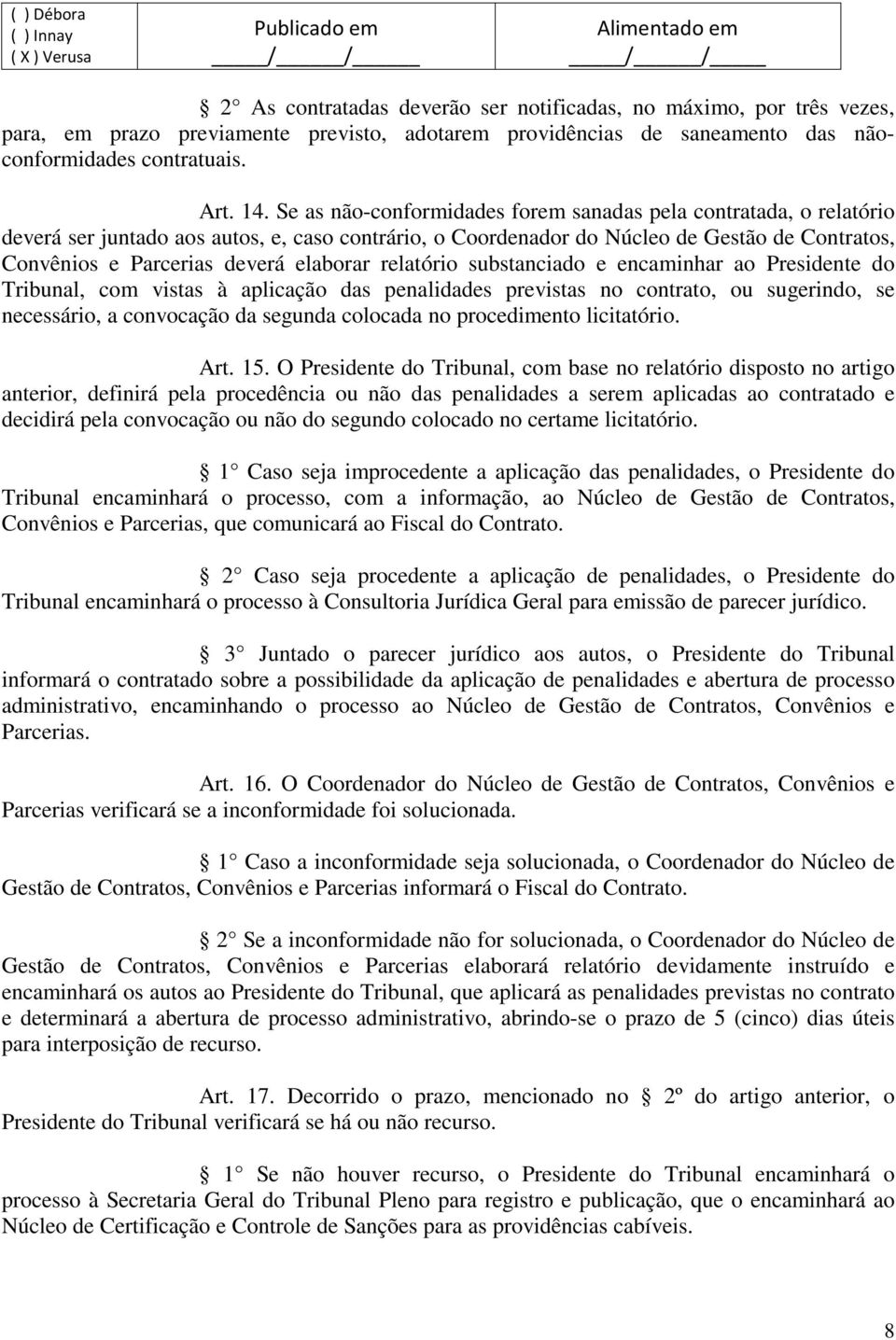 elaborar relatório substanciado e encaminhar ao Presidente do Tribunal, com vistas à aplicação das penalidades previstas no contrato, ou sugerindo, se necessário, a convocação da segunda colocada no