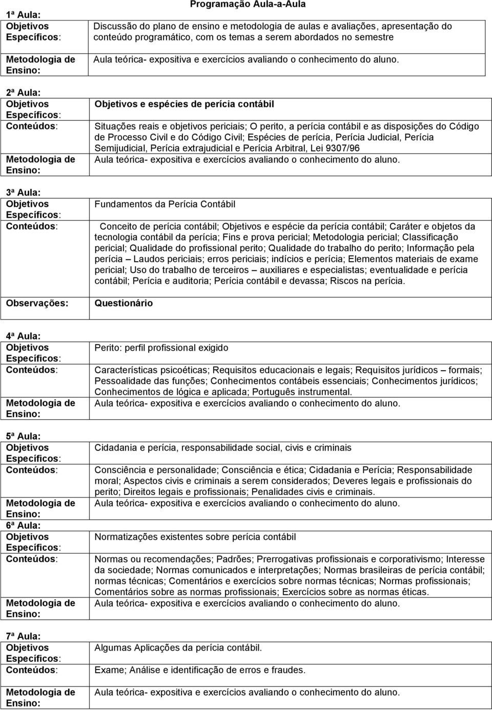 perícia, Perícia Judicial, Perícia Semijudicial, Perícia extrajudicial e Perícia Arbitral, Lei 9307/96 Fundamentos da Perícia Contábil Conceito de perícia contábil; e espécie da perícia contábil;