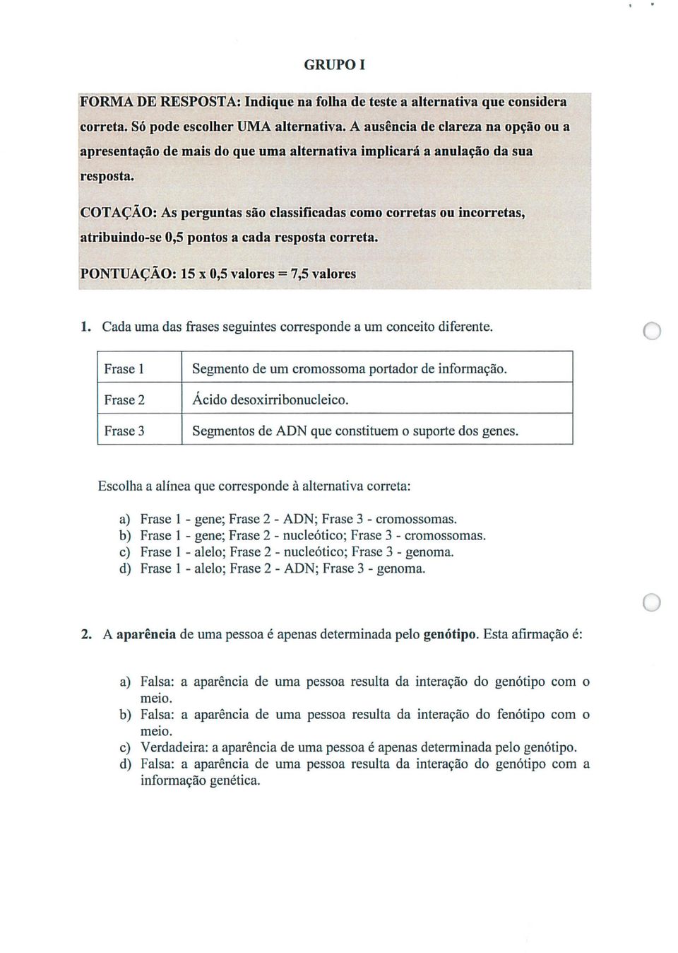 COTAÇÃO: As perguntas são classificadas como corretas ou incorretas, atribuindo-se 0,5 pontos a cada resposta correta. PONTUAÇÃO: 15 x 0,5 valores = 7,5 valores 4 1.