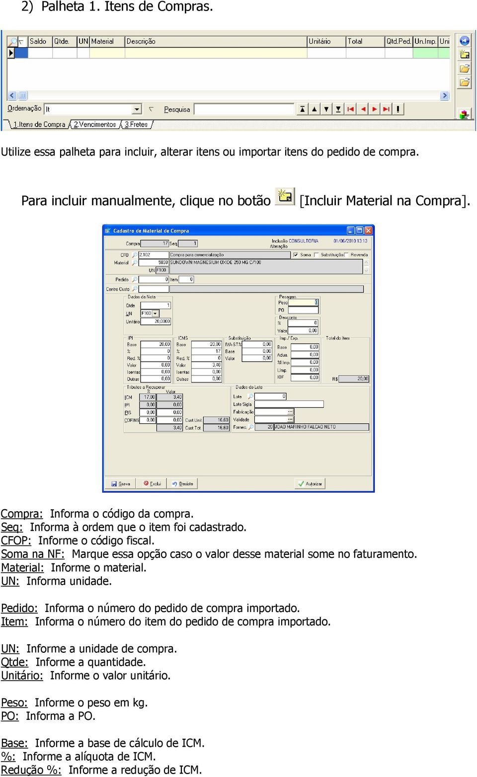 Material: Informe o material. UN: Informa unidade. Pedido: Informa o número do pedido de compra importado. Item: Informa o número do item do pedido de compra importado.