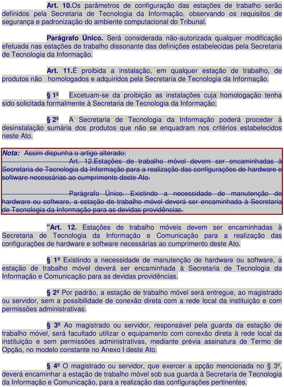 Tribunal. Parágrafo Único. Será considerada não-autorizada qualquer modificação efetuada nas estações de trabalho dissonante das definições estabelecidas pela Secretaria de Tecnologia da Informação.