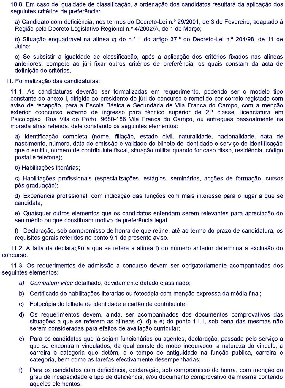 º 204/98, de 11 de Julho; c) Se subsistir a igualdade de classificação, após a aplicação dos critérios fixados nas alíneas anteriores, compete ao júri fixar outros critérios de preferência, os quais