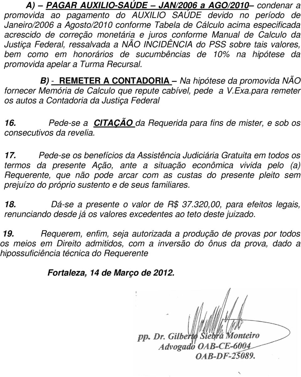 promovida apelar a Turma Recursal. B) - REMETER A CONTADORIA Na hipótese da promovida NÃO fornecer Memória de Calculo que repute cabível, pede a V.Exa.