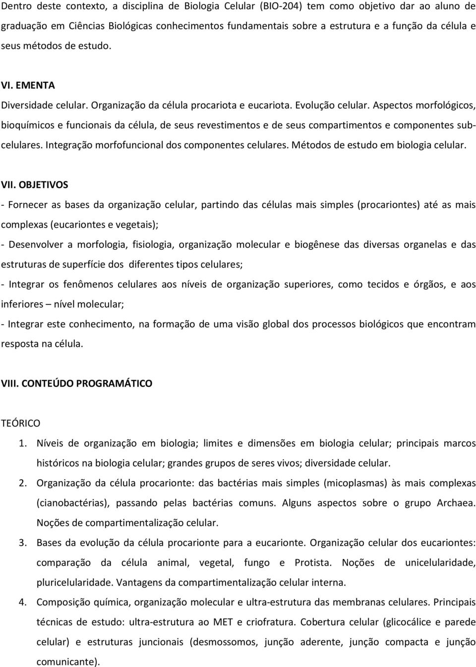 Aspectos morfológicos, bioquímicos e funcionais da célula, de seus revestimentos e de seus compartimentos e componentes subcelulares. Integração morfofuncional dos componentes celulares.