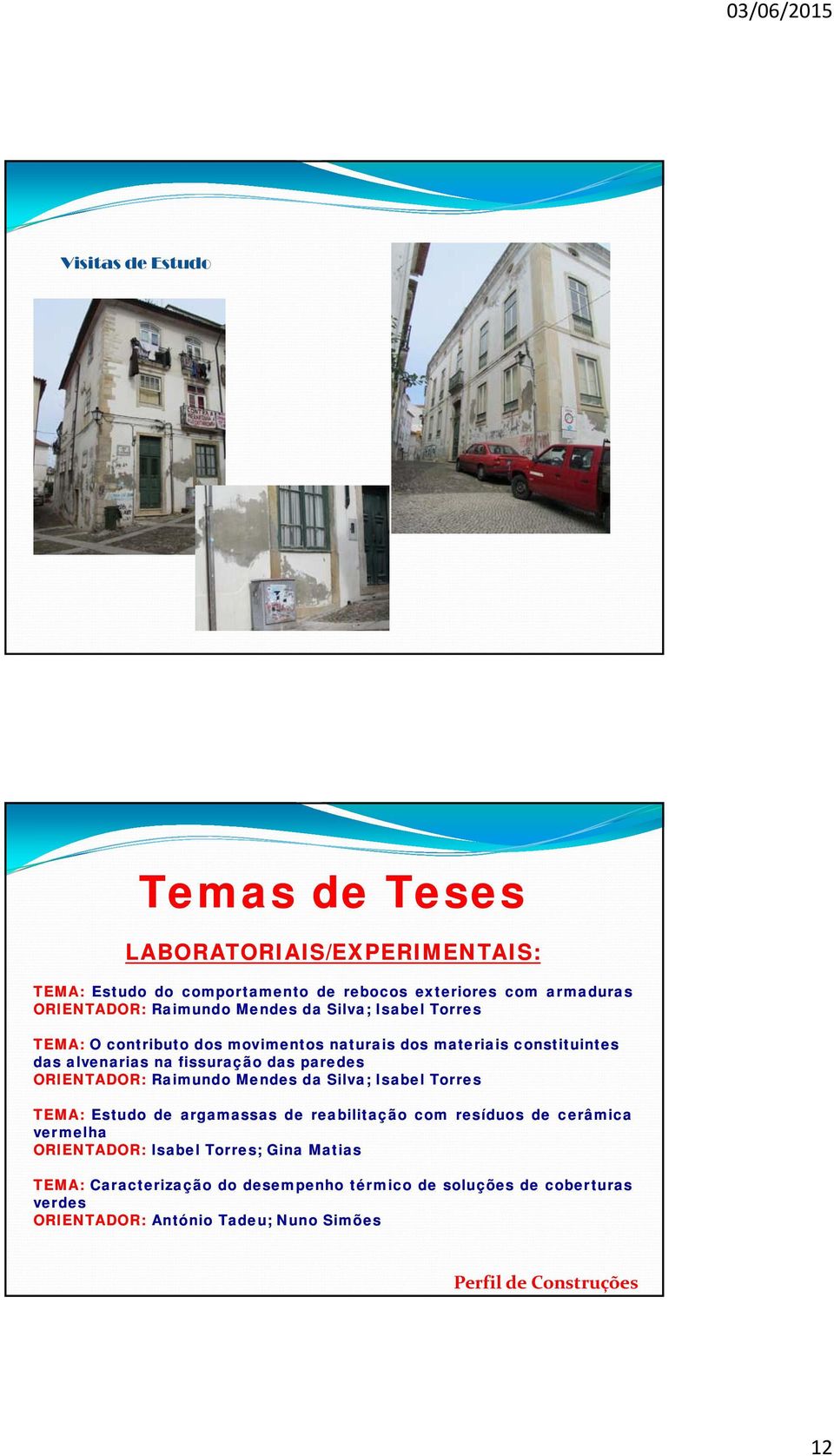 paredes ORIENTADOR: Raimundo Mendes da Silva; Isabel Torres TEMA: Estudo de argamassas de reabilitação com resíduos de cerâmica vermelha
