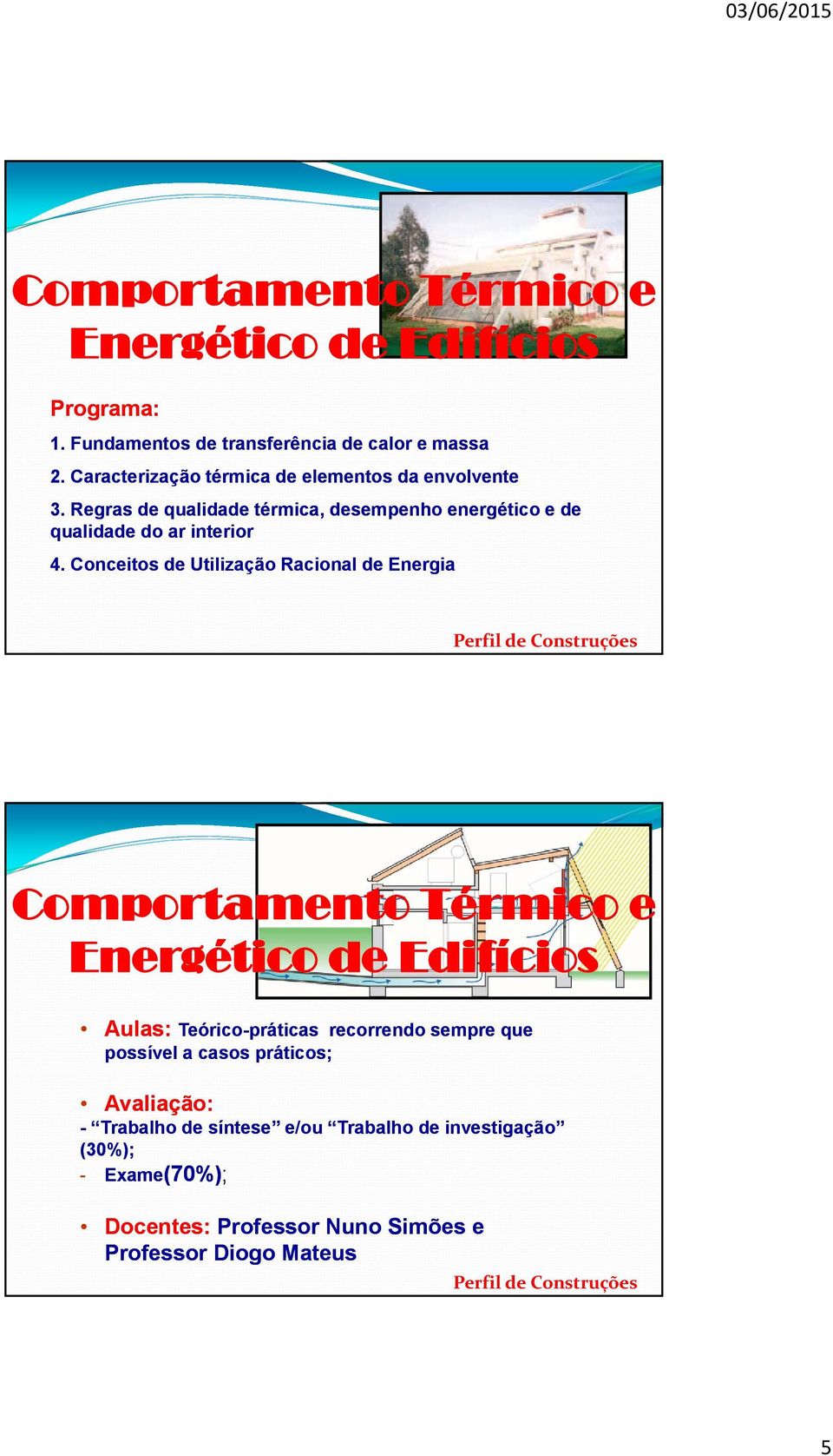 Conceitos de Utilização Racional de Energia Comportamento Térmico e Energético de Edifícios Aulas: Teórico-práticas recorrendo sempre que