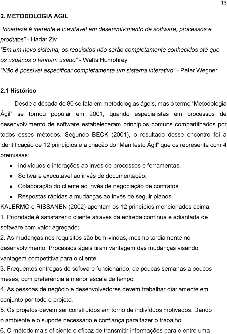 1 Histórico Desde a década de 80 se fala em metodologias ágeis, mas o termo Metodologia Ágil se tornou popular em 2001, quando especialistas em processos de desenvolvimento de software estabeleceram