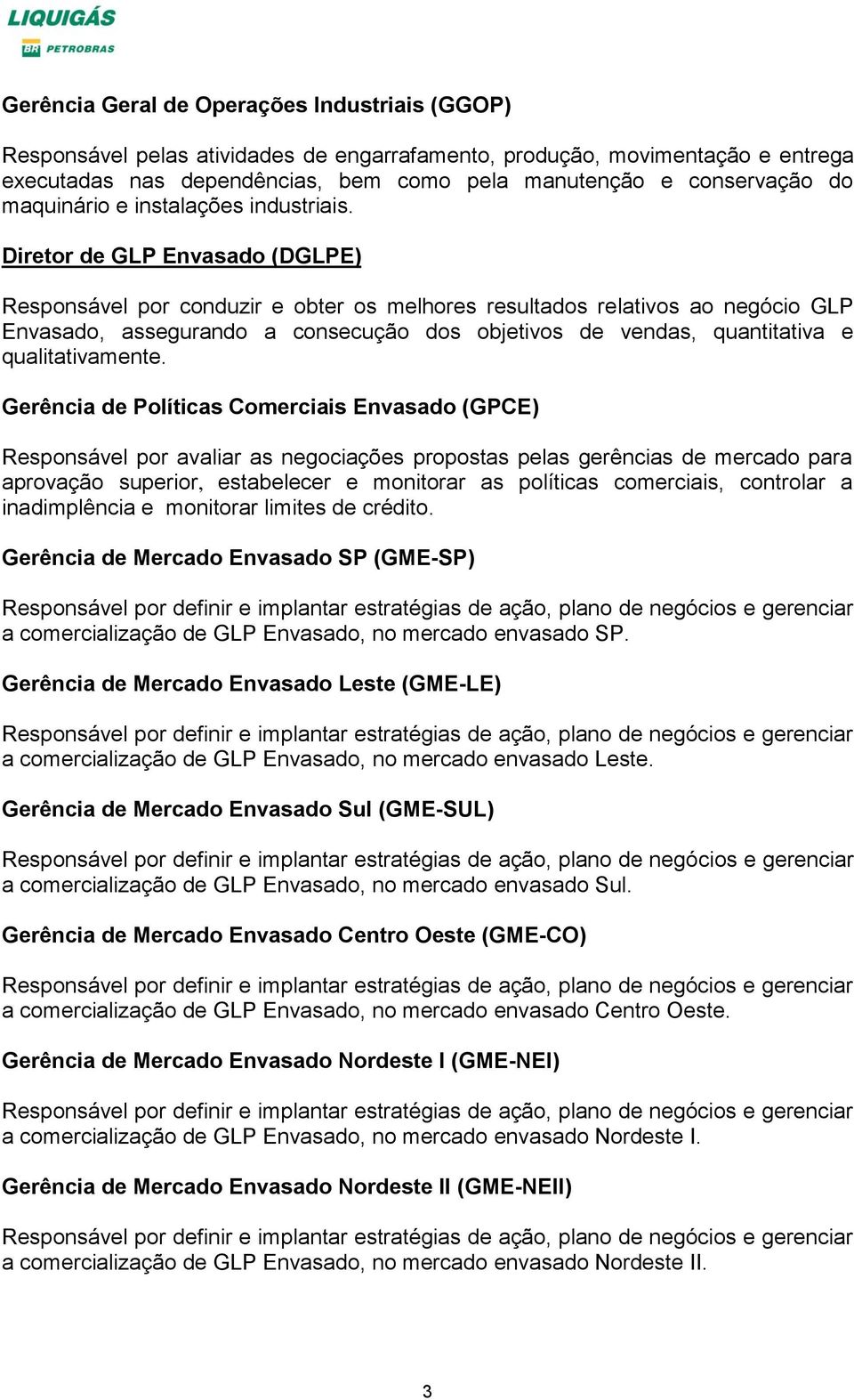 Diretor de GLP Envasado (DGLPE) Responsável por conduzir e obter os melhores resultados relativos ao negócio GLP Envasado, assegurando a consecução dos objetivos de vendas, quantitativa e