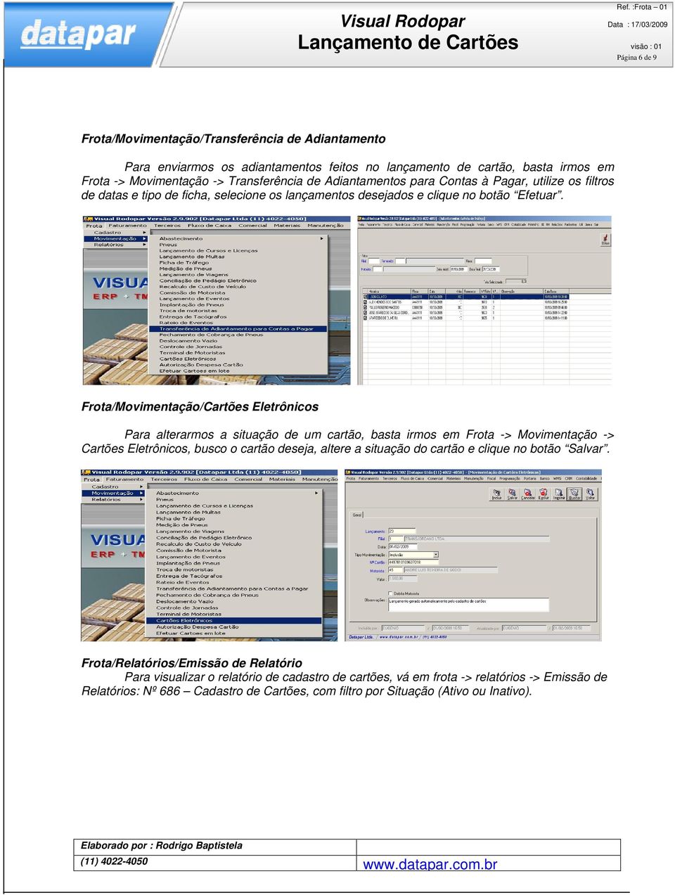 Frota/Movimentação/Cartões Eletrônicos Para alterarmos a situação de um cartão, basta irmos em Frota -> Movimentação -> Cartões Eletrônicos, busco o cartão deseja, altere a situação do