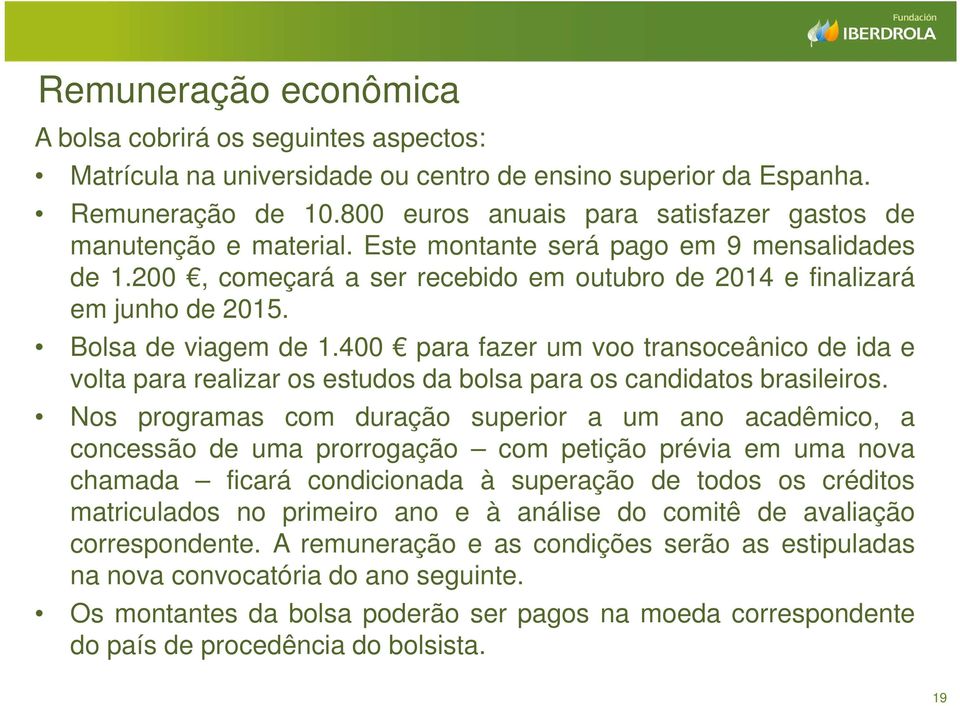 Bolsa de viagem de 1.400 para fazer um voo transoceânico de ida e volta para realizar os estudos da bolsa para os candidatos brasileiros.