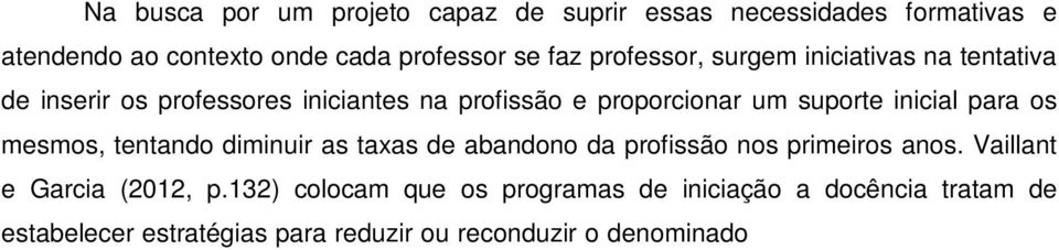 132) colocam que os programas de iniciação a docência tratam de estabelecer estratégias para reduzir ou reconduzir o denominado choque com a realidade, onde os professores iniciantes entram em