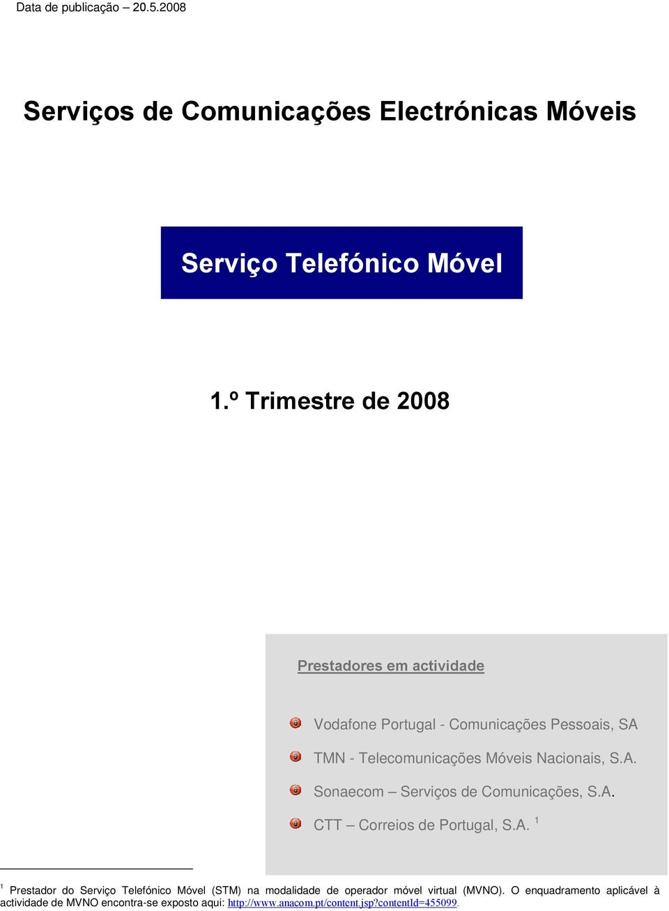 S.A. Sonaecom Serviços de Comunicações, S.A. CTT Correios de Portugal, S.A. 1 1 Prestador do Serviço Telefónico Móvel (STM) na modalidade de operador móvel virtual (MVNO).