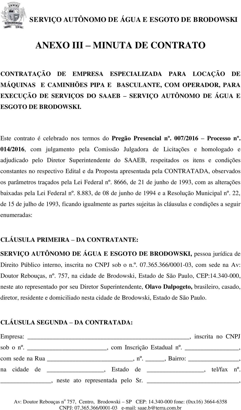 014/2016, com julgamento pela Comissão Julgadora de Licitações e homologado e adjudicado pelo Diretor Superintendente do SAAEB, respeitados os itens e condições constantes no respectivo Edital e da