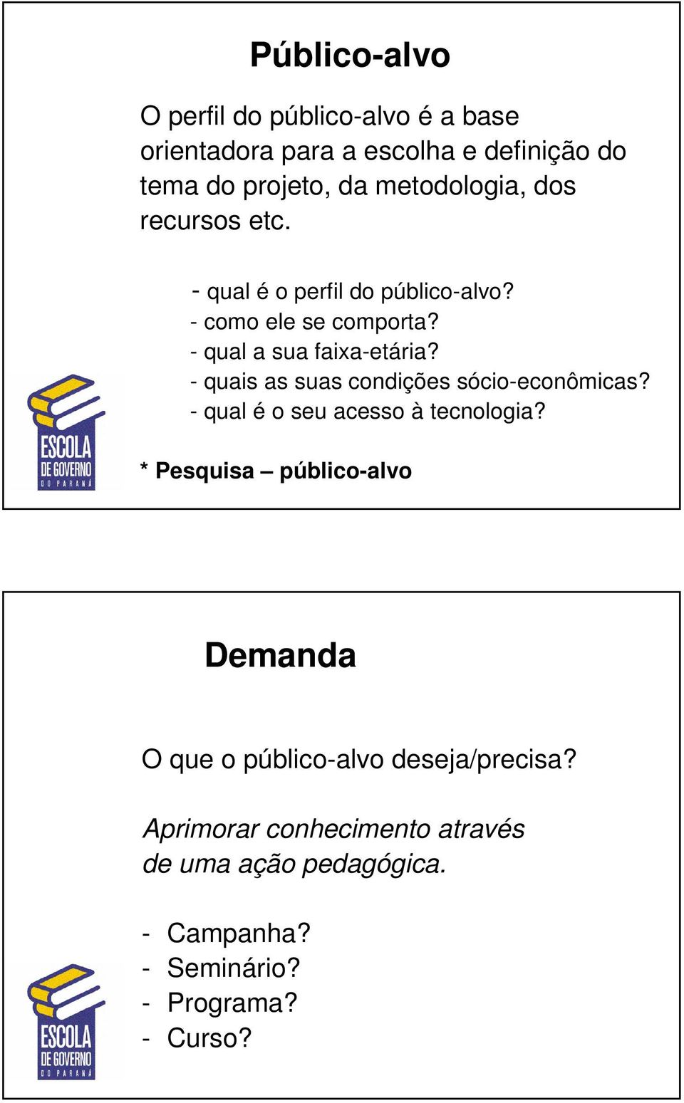 - quais as suas condições sócio-econômicas? - qual é o seu acesso à tecnologia?