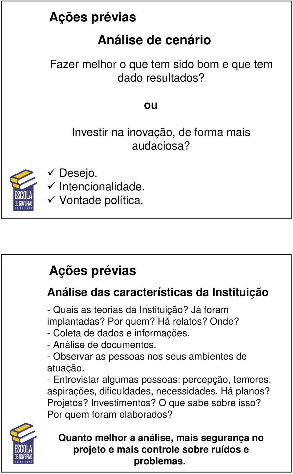 - Coleta de dados e informações. - Análise de documentos. - Observar as pessoas nos seus ambientes de atuação.