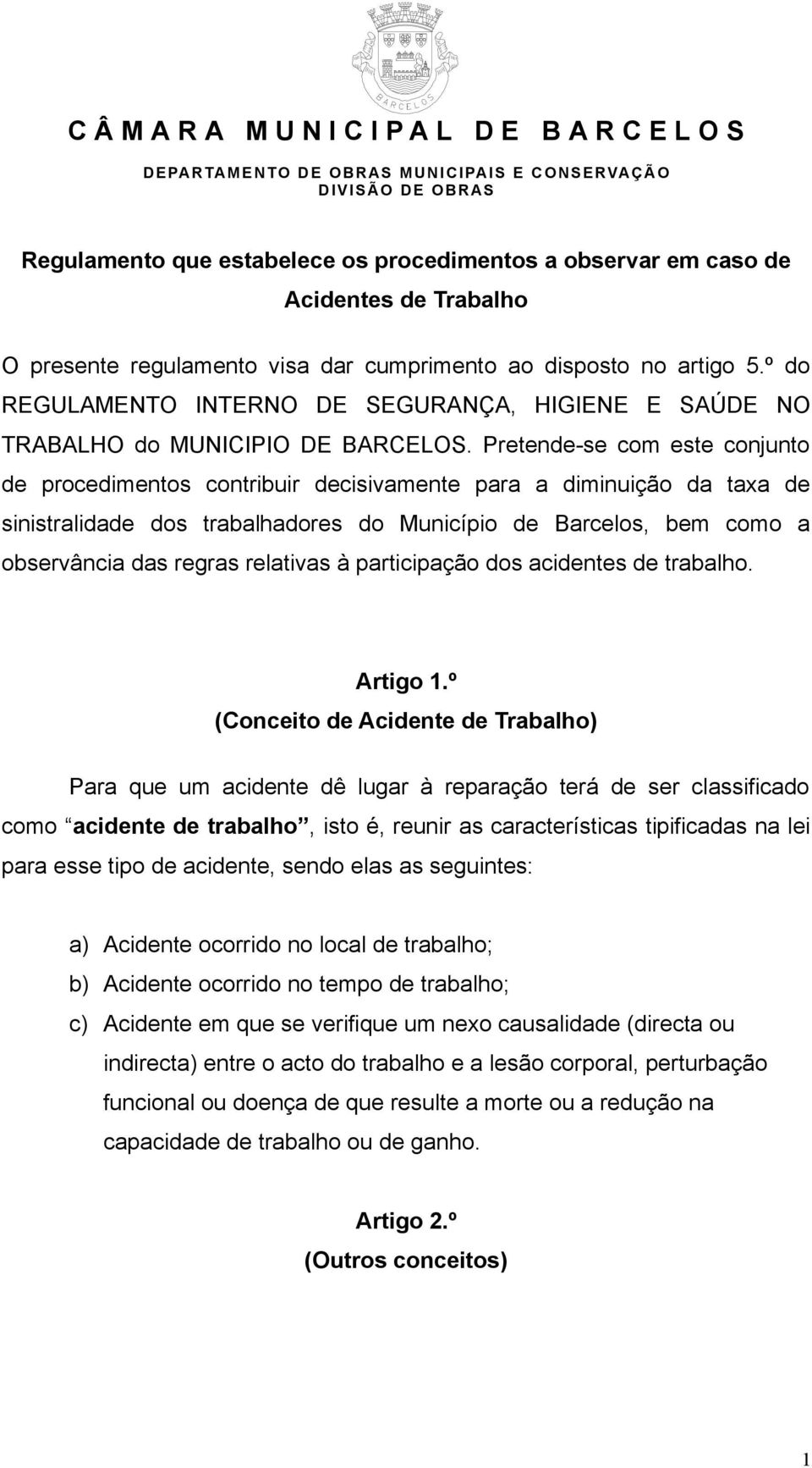 Pretende-se com este conjunto de procedimentos contribuir decisivamente para a diminuição da taxa de sinistralidade dos trabalhadores do Município de Barcelos, bem como a observância das regras