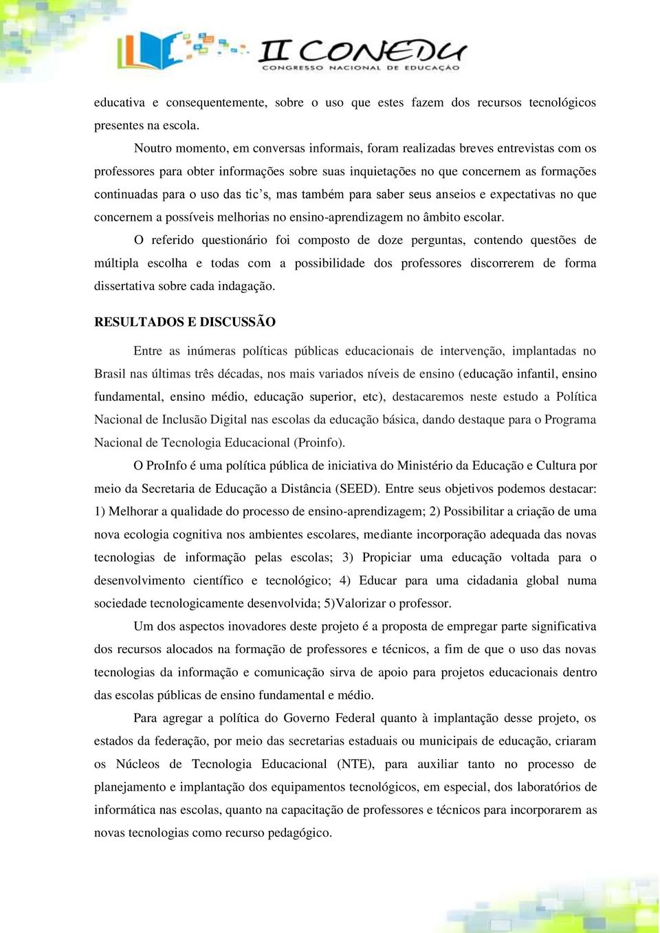 tic s, mas também para saber seus anseios e expectativas no que concernem a possíveis melhorias no ensino-aprendizagem no âmbito escolar.