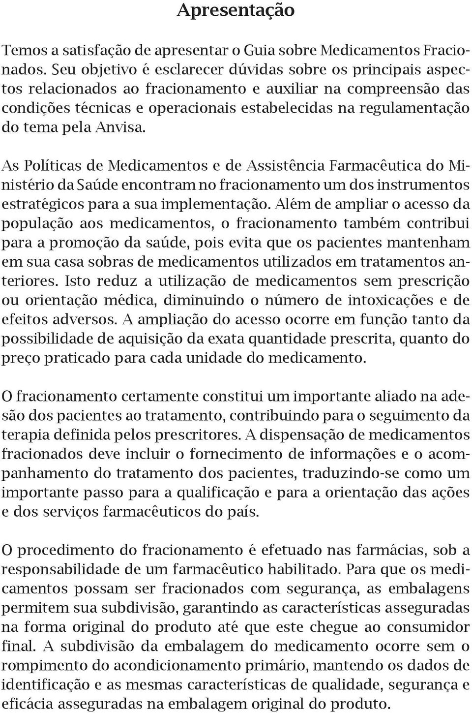 pela Anvisa. As Políticas de Medicamentos e de Assistência Farmacêutica do Ministério da Saúde encontram no fracionamento um dos instrumentos estratégicos para a sua implementação.