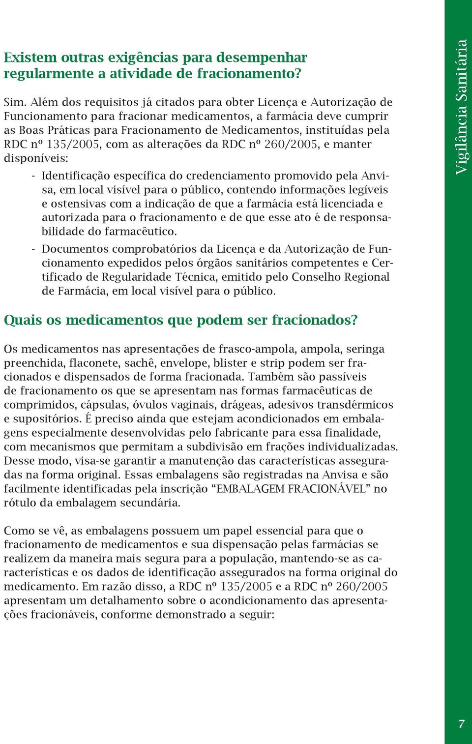 pela RDC nº 135/2005, com as alterações da RDC nº 260/2005, e manter disponíveis: - Identificação específica do credenciamento promovido pela Anvisa, em local visível para o público, contendo