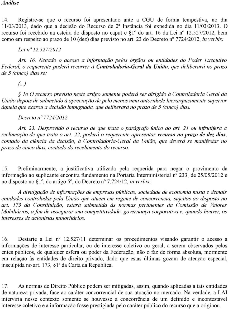23 do Decreto nº 7724/2012, in verbis: Lei nº 12.527/2012 Art. 16.