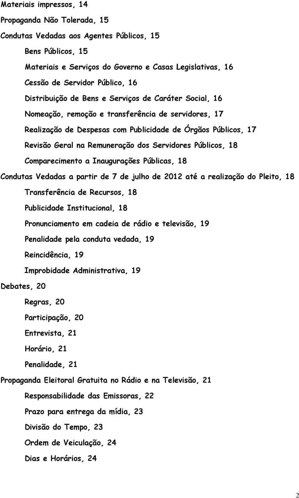 dos Servidores Públicos, 18 Comparecimento a Inaugurações Públicas, 18 Condutas Vedadas a partir de 7 de julho de 2012 até a realização do Pleito, 18 Transferência de Recursos, 18 Publicidade