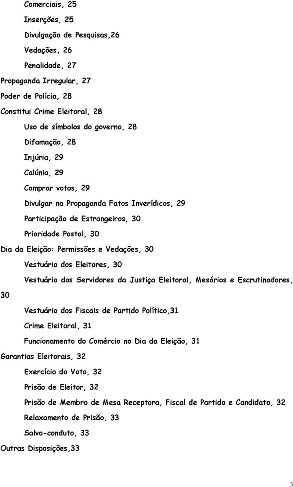 Vestuário dos Eleitores, 30 Vestuário dos Servidores da Justiça Eleitoral, Mesários e Escrutinadores, 30 Vestuário dos Fiscais de Partido Político,31 Crime Eleitoral, 31 Funcionamento do Comércio no