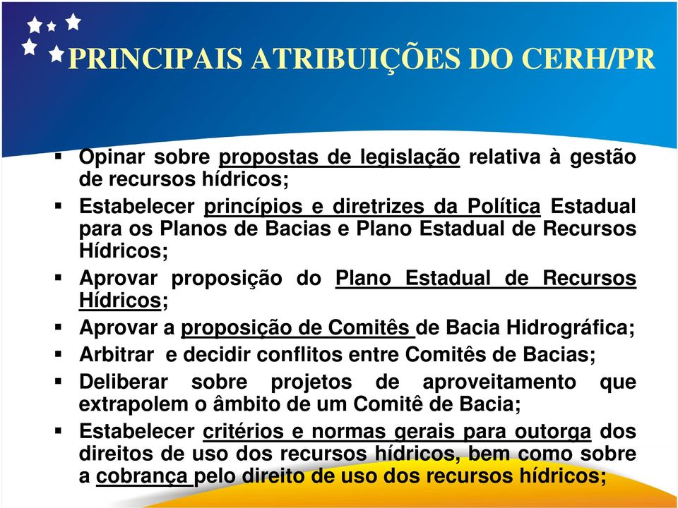 Comitês de Bacia Hidrográfica; Arbitrar e decidir conflitos entre Comitês de Bacias; Deliberar sobre projetos de aproveitamento que extrapolem o âmbito de um