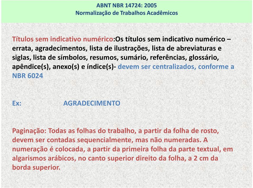 AGRADECIMENTO Paginação: Todas as folhas do trabalho, a partir da folha de rosto, devem ser contadas sequencialmente, mas não numeradas.