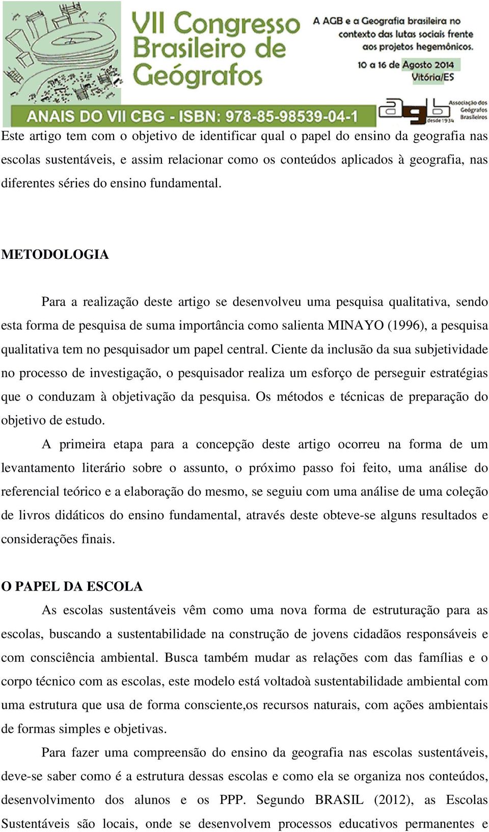 METODOLOGIA Para a realização deste artigo se desenvolveu uma pesquisa qualitativa, sendo esta forma de pesquisa de suma importância como salienta MINAYO (1996), a pesquisa qualitativa tem no