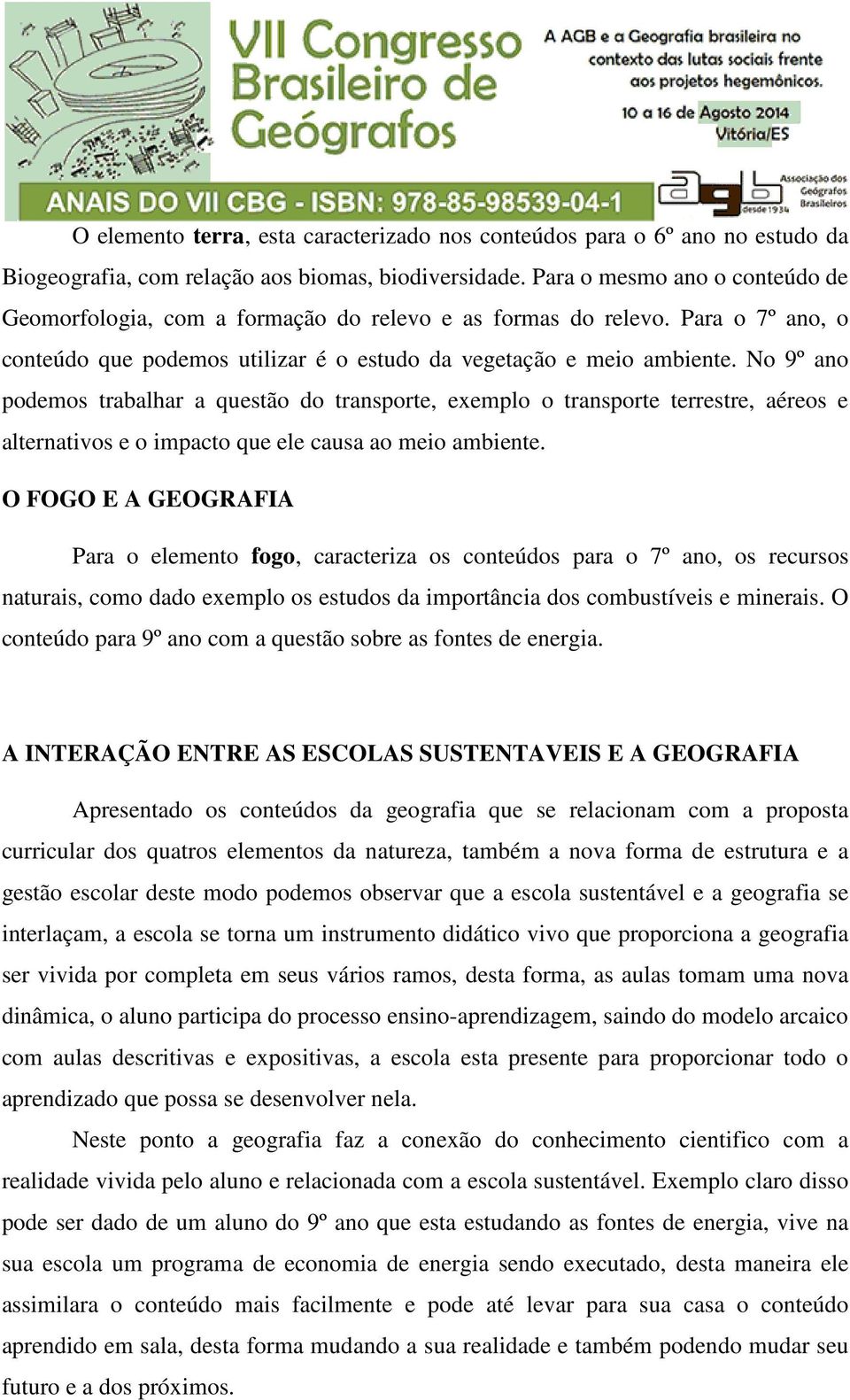 No 9º ano podemos trabalhar a questão do transporte, exemplo o transporte terrestre, aéreos e alternativos e o impacto que ele causa ao meio ambiente.