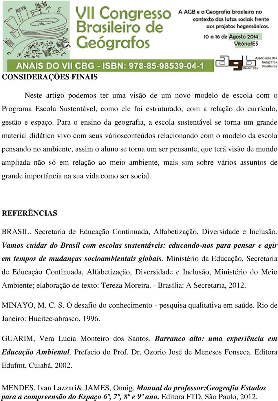 ser pensante, que terá visão de mundo ampliada não só em relação ao meio ambiente, mais sim sobre vários assuntos de grande importância na sua vida como ser social. REFERÊNCIAS BRASIL.