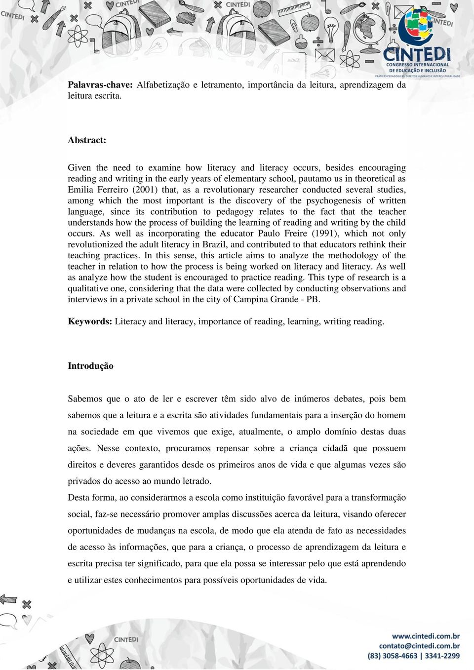 (2001) that, as a revolutionary researcher conducted several studies, among which the most important is the discovery of the psychogenesis of written language, since its contribution to pedagogy