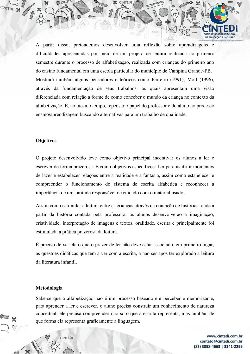 Mostrará também alguns pensadores e teóricos como Ferreiro (1991), Moll (1996), através da fundamentação de seus trabalhos, os quais apresentam uma visão diferenciada com relação a forme de como