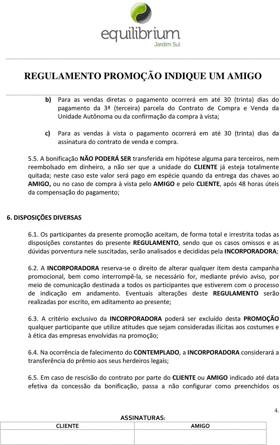 5. A bonificação NÃO PODERÁ SER transferida em hipótese alguma para terceiros, nem reembolsado em dinheiro, a não ser que a unidade do já esteja totalmente quitada; neste caso este valor será pago em