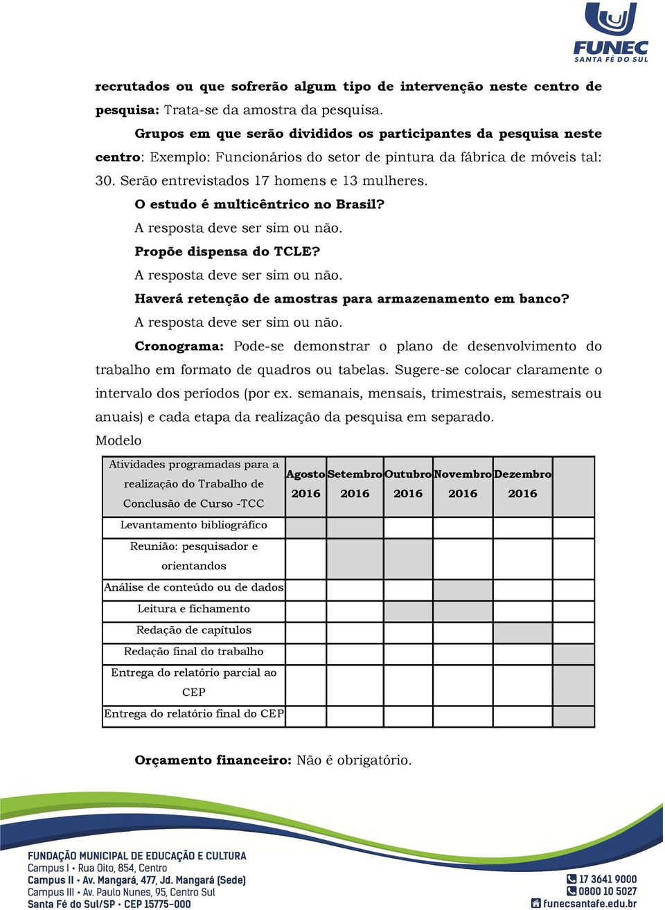 O estudo é multicêntrico no Brasil? Propõe dispensa do TCLE? Haverá retenção de amostras para armazenamento em banco?