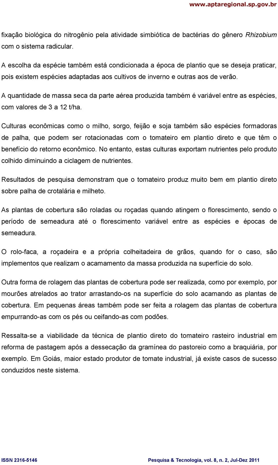 A quantidade de massa seca da parte aérea produzida também é variável entre as espécies, com valores de 3 a 12 t/ha.