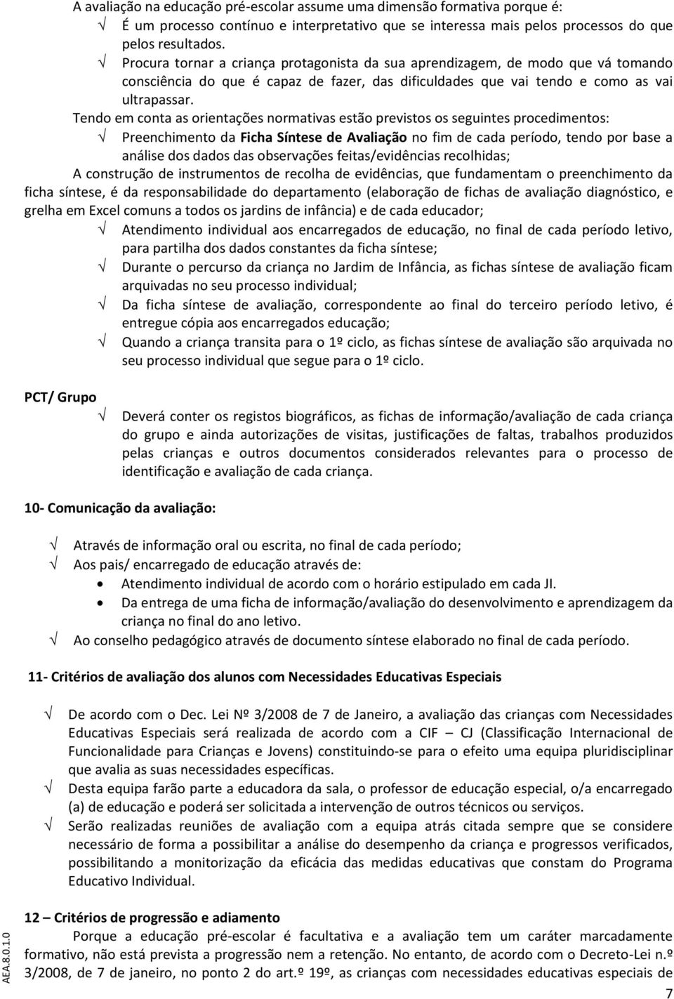 Tendo em conta as orientações normativas estão previstos os seguintes procedimentos: Preenchimento da Ficha Síntese de Avaliação no fim de cada período, tendo por base a análise dos dados das